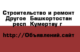 Строительство и ремонт Другое. Башкортостан респ.,Кумертау г.